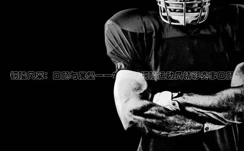 铜陵风采：回顾与展望——2023年铜陵运动员精彩赛事回顾